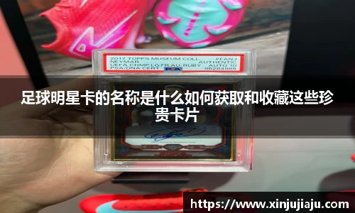 足球明星卡的名称是什么如何获取和收藏这些珍贵卡片